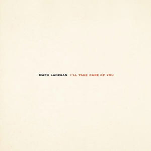 MARK LANEGAN - I'LL TAKE CARE OF YOU