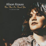 ALISON KRAUSS - NOW THAT I'VE FOUND YOU - A COLLECTION