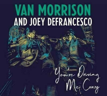 VAN MORRISON/JOEY DEFRANCESCO - YOU'RE DRIVING ME CRAZY