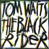 TOM WAITS - THE BLACK RIDER - 0602448894885