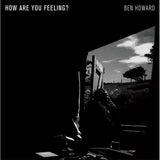 BEN HOWARD - HOW ARE YOU FEELING