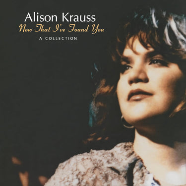ALISON KRAUSS - NOW THAT I'VE FOUND YOU - A COLLECTION