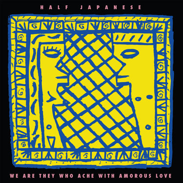HALF JAPANESE - RSD26 WE ARE THEY WHO ACHE WITH AMOROUS LOVE / LP